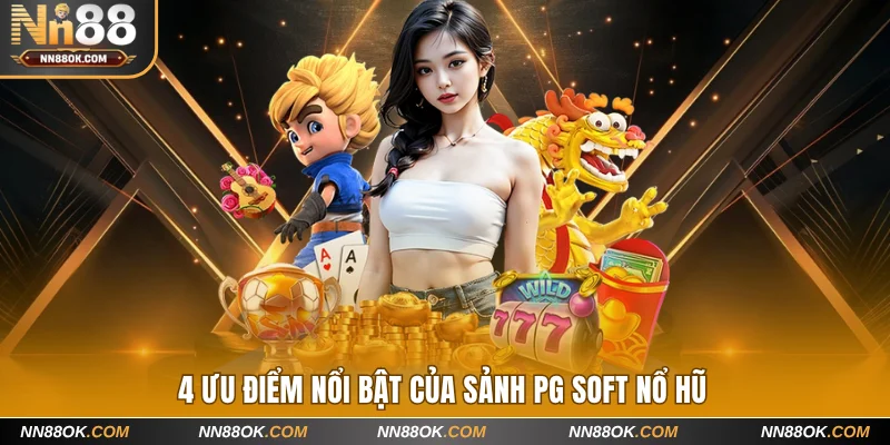 4 ưu điểm nổi bật của sảnh PG Soft nổ hũ