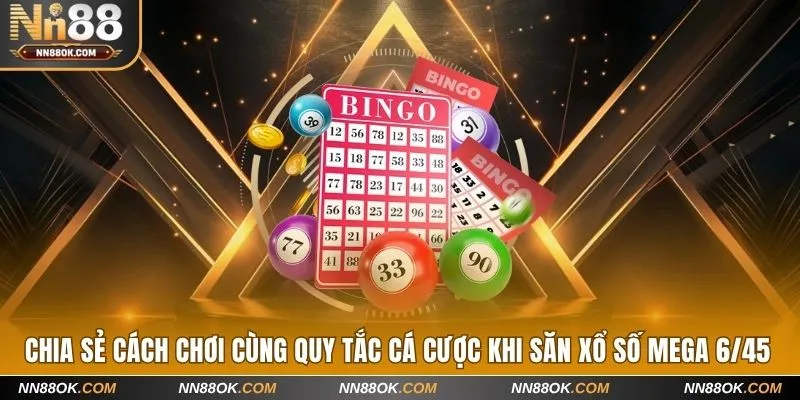 Chia sẻ cách chơi cùng quy tắc cá cược khi săn xổ số Mega 6/45
