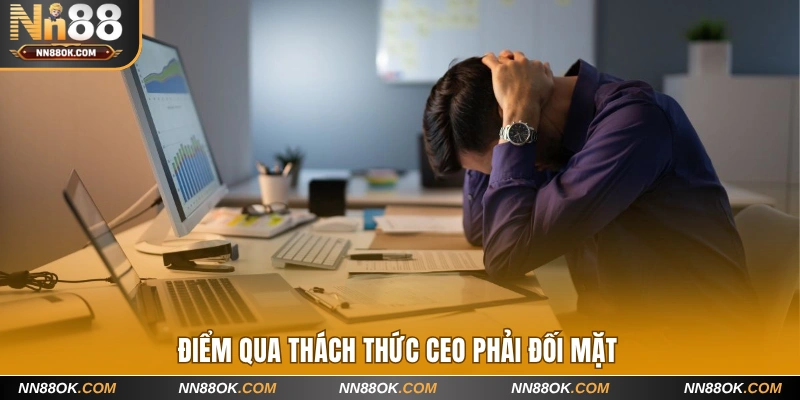 Điểm qua thách thức CEO phải đối mặt