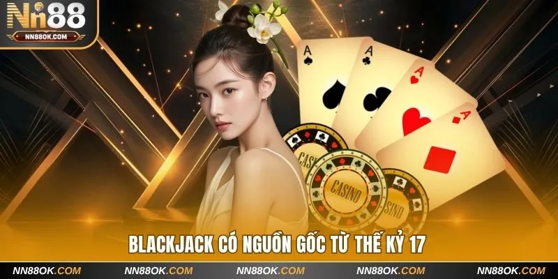 Game bài Blackjack có nguồn gốc từ thế kỷ 17