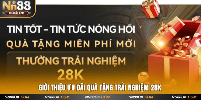 Giới thiệu ưu đãi quà tặng trải nghiệm 28K