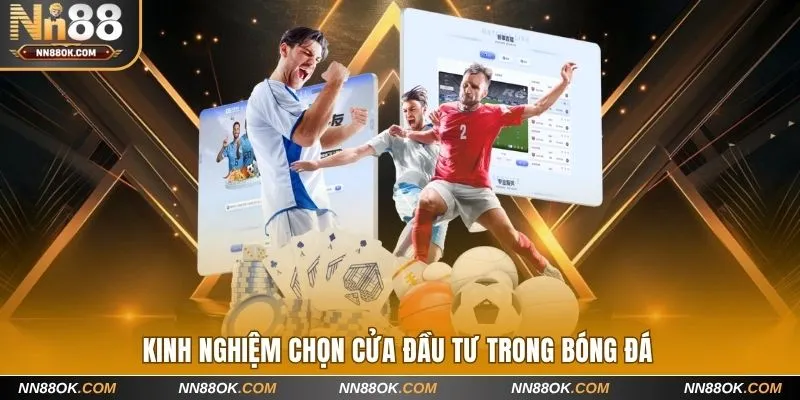 Kinh nghiệm chọn cửa đầu tư trong bóng đá