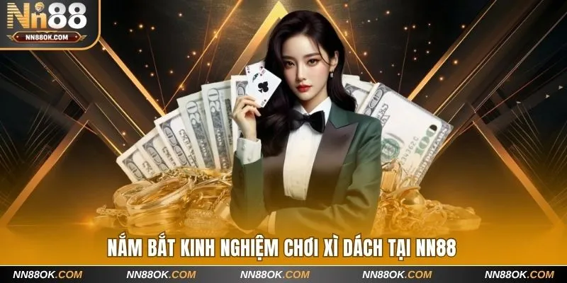 Nắm bắt kinh nghiệm chơi Xì dách tại NN88