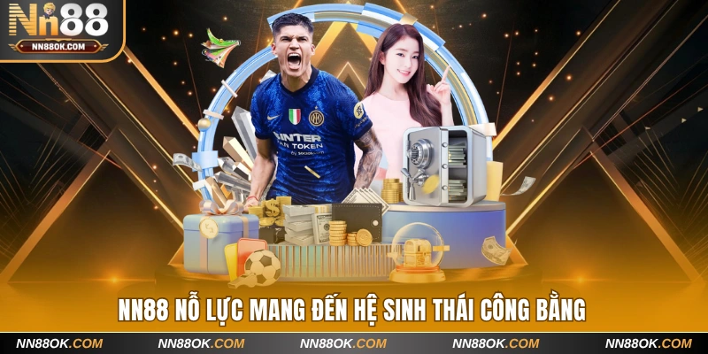 NN88 nỗ lực mang đến hệ sinh thái công bằng