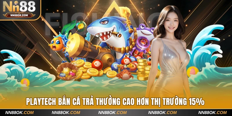 Playtech bắn cá trả thưởng cao hơn thị trường 15%