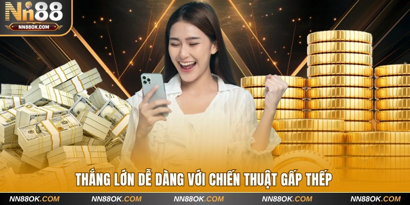 Thắng lớn dễ dàng với chiến thuật gấp thếp