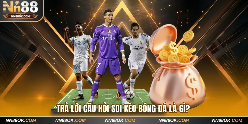 Trả lời câu hỏi soi kèo bóng đá là gì?